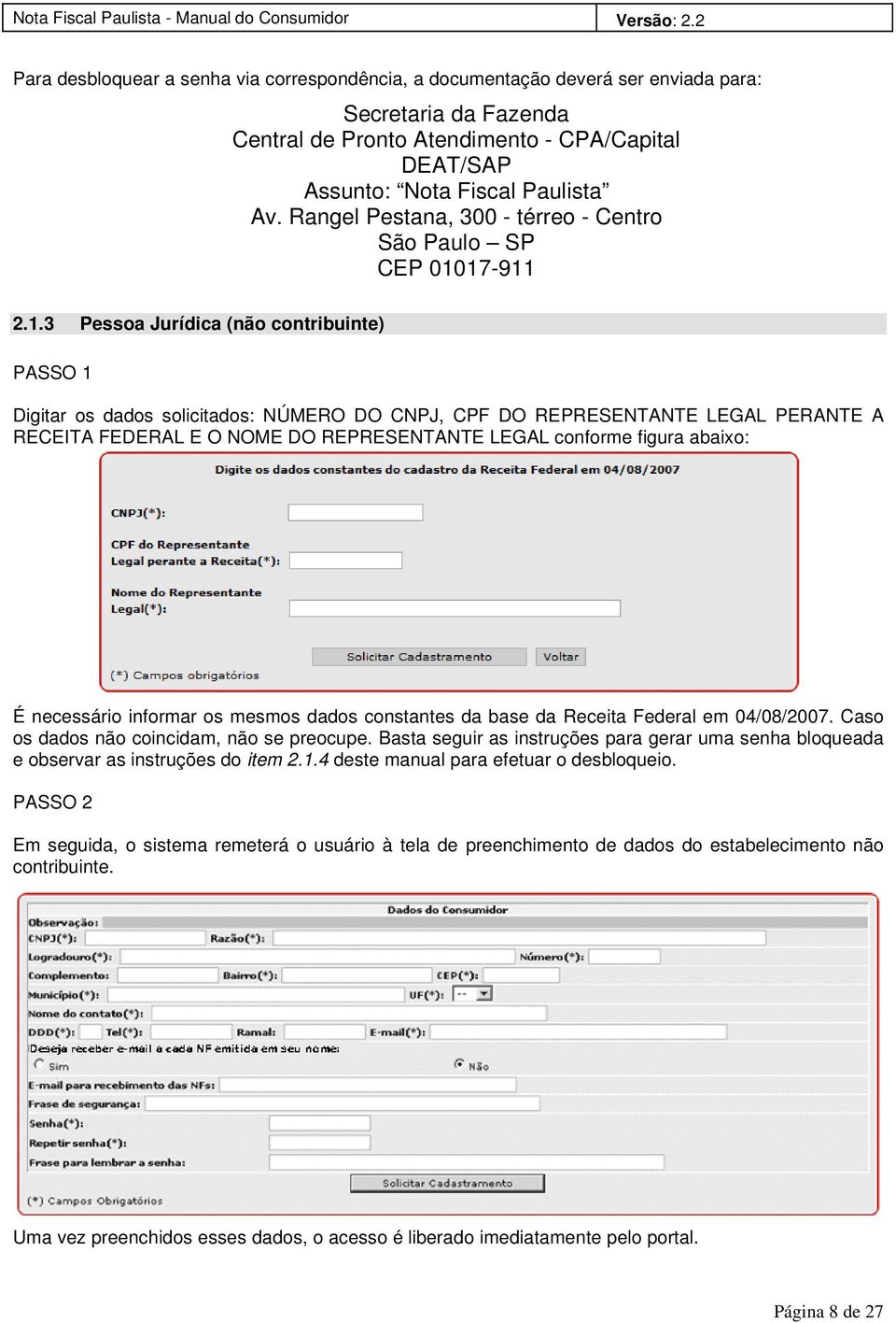 17-911 2.1.3 Pessoa Jurídica (não contribuinte) PASSO 1 Digitar os dados solicitados: NÚMERO DO CNPJ, CPF DO REPRESENTANTE LEGAL PERANTE A RECEITA FEDERAL E O NOME DO REPRESENTANTE LEGAL conforme