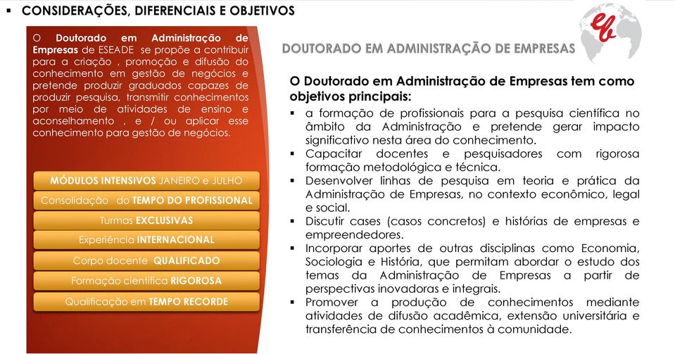 MÓDULOS INTENSIVOS JANEIRO e JULHO Consolidação do TEMPO DO PROFISSIONAL Turmas EXCLUSIVAS Experiência INTERNACIONAL Corpo docente QUALIFICADO Formação científica RIGOROSA Qualificação em TEMPO