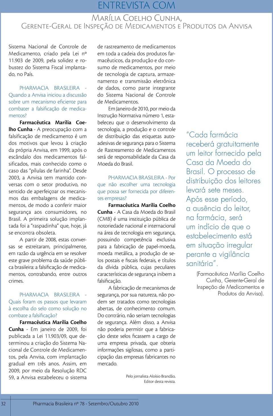 Cunha - A preocupação com a falsificação de medicamento é um dos motivos que levou à criação da própria Anvisa, em 1999, após o escândalo dos medicamentos falsificados, mais conhecido como o caso das