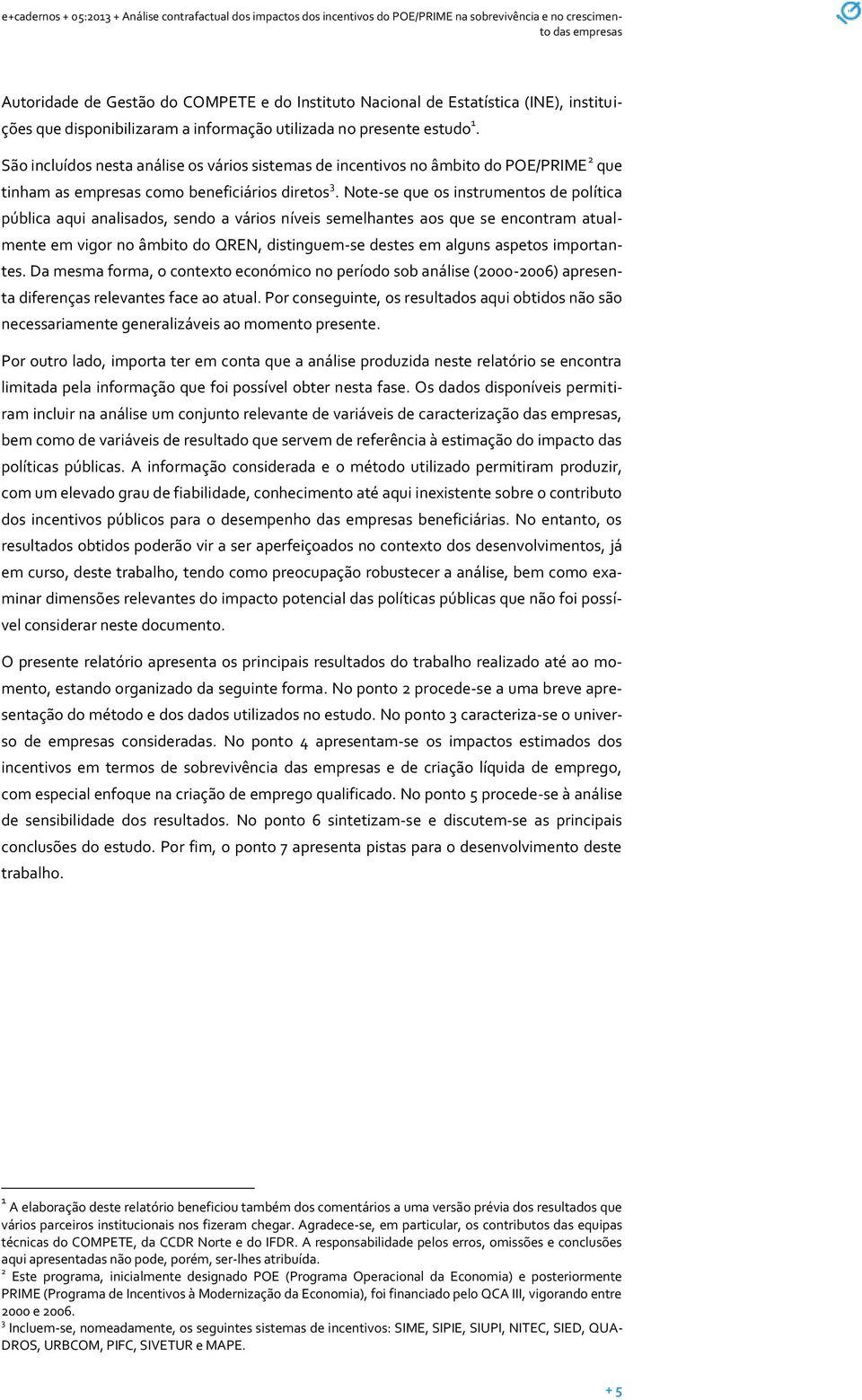 Note-se que os instrumentos de política pública aqui analisados, sendo a vários níveis semelhantes aos que se encontram atualmente em vigor no âmbito do QREN, distinguem-se destes em alguns aspetos