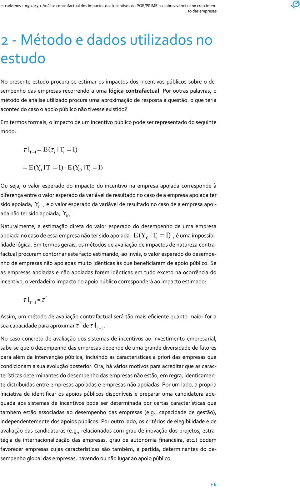 Em termos formais, o impacto de um incentivo público pode ser representado do seguinte modo: E( T 1) T 1 i i E( Y T 1) - E( Y T 1) i1 i i0 i Ou seja, o valor esperado do impacto do incentivo na