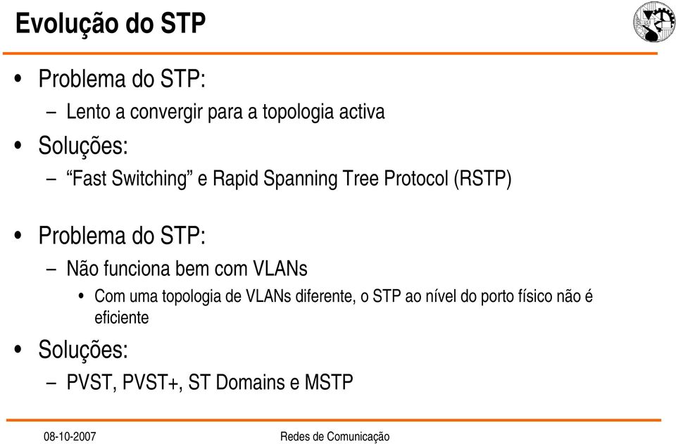 STP: Não funciona bem com VLANs Soluções: Com uma topologia de VLANs