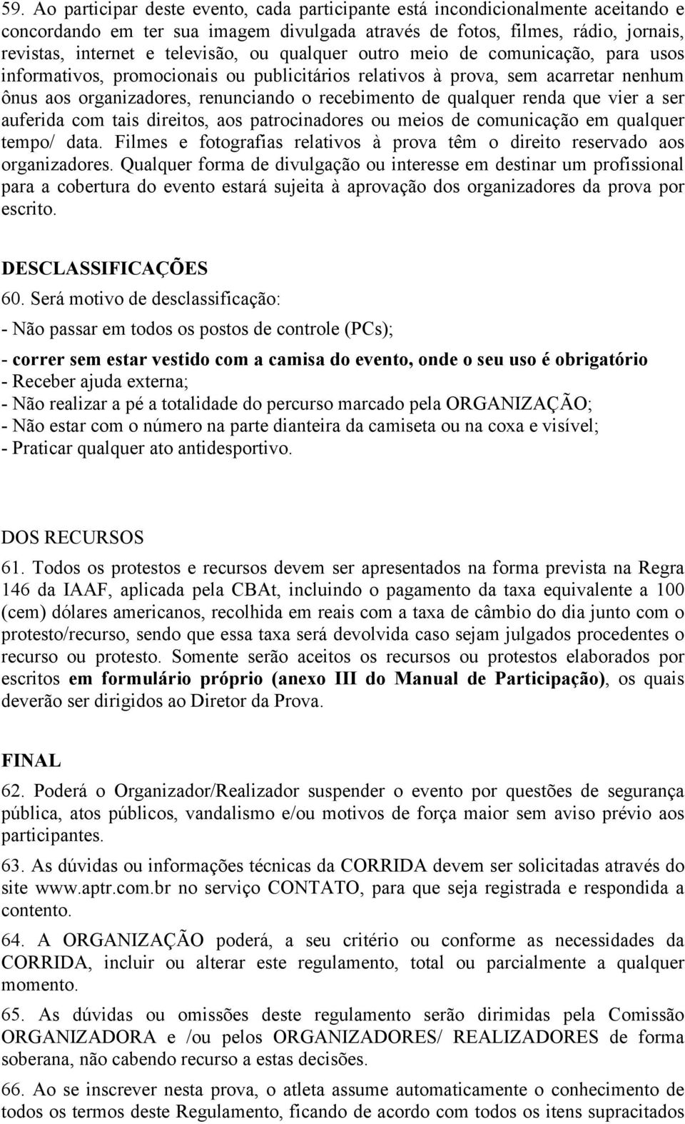 renda que vier a ser auferida com tais direitos, aos patrocinadores ou meios de comunicação em qualquer tempo/ data. Filmes e fotografias relativos à prova têm o direito reservado aos organizadores.