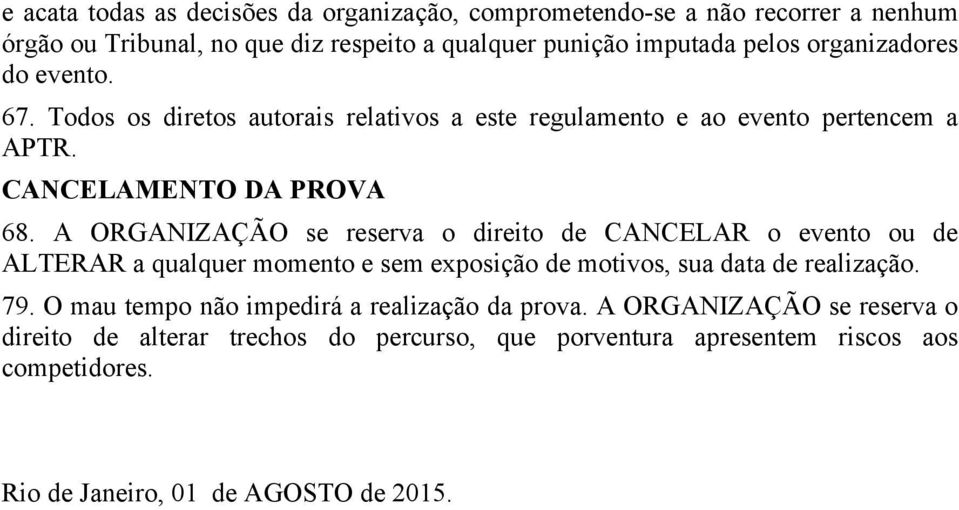 A ORGANIZAÇÃO se reserva o direito de CANCELAR o evento ou de ALTERAR a qualquer momento e sem exposição de motivos, sua data de realização. 79.