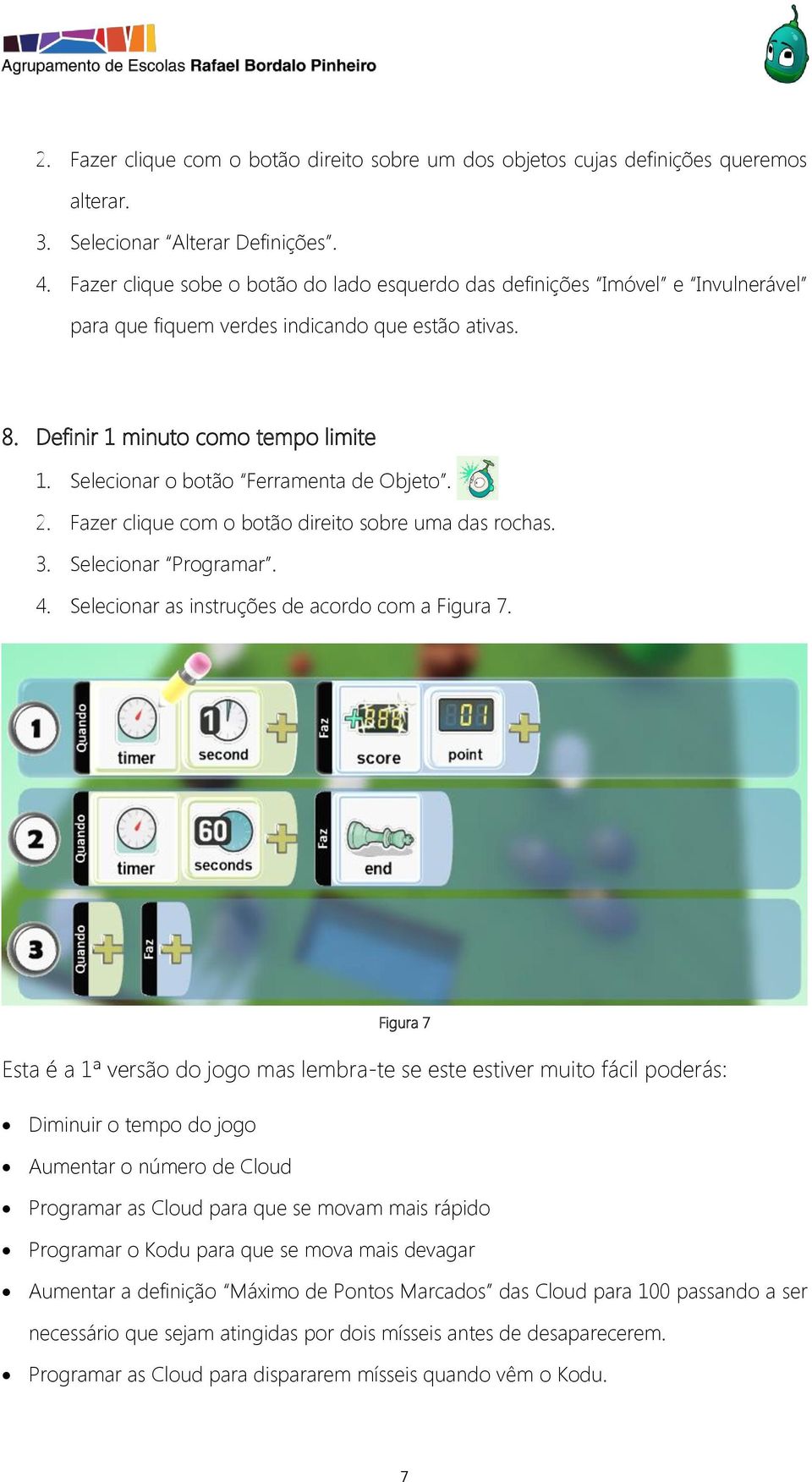 Fazer clique com o botão direito sobre uma das rochas. 3. Selecionar Programar. 4. Selecionar as instruções de acordo com a Figura 7.