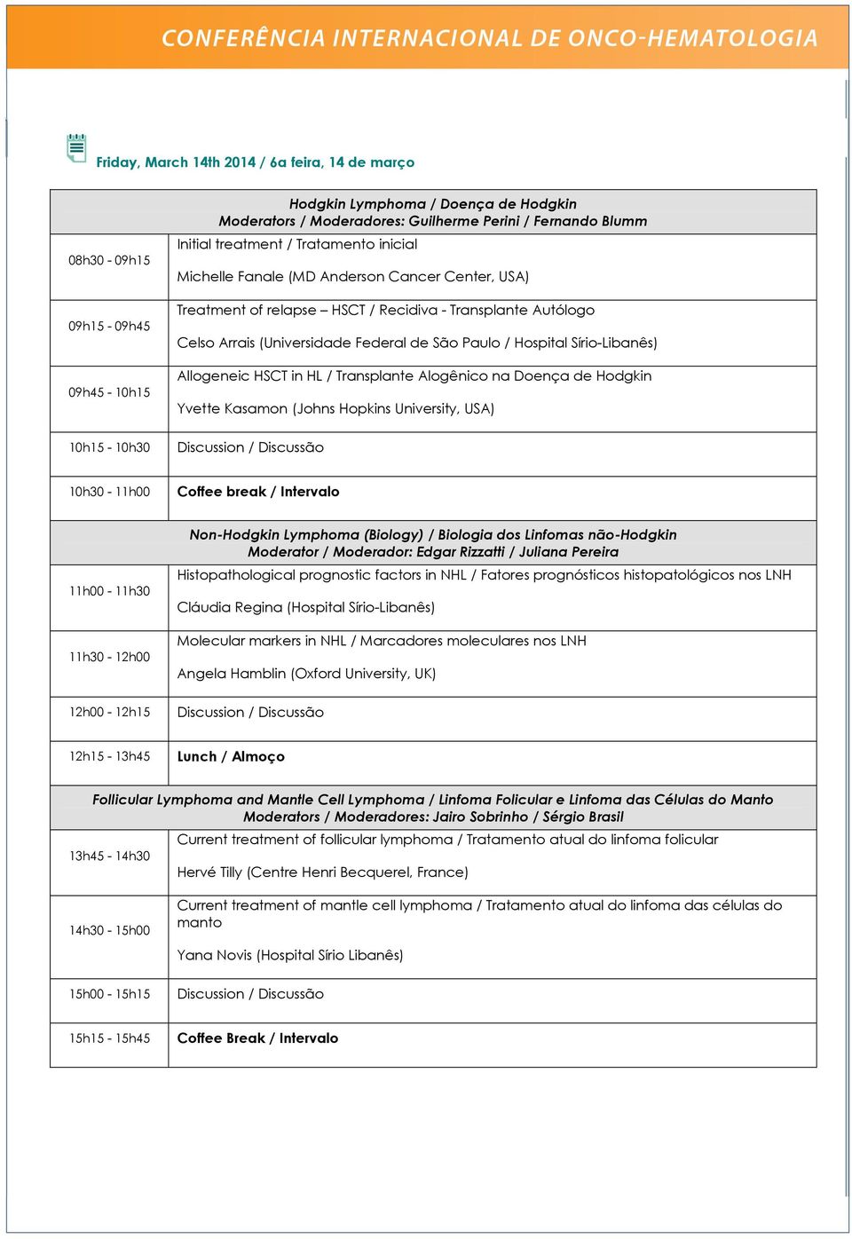 Hospital Sírio-Libanês) Allogeneic HSCT in HL / Transplante Alogênico na Doença de Hodgkin Yvette Kasamon (Johns Hopkins University, USA) 10h30-11h00 Non-Hodgkin Lymphoma (Biology) / Biologia dos