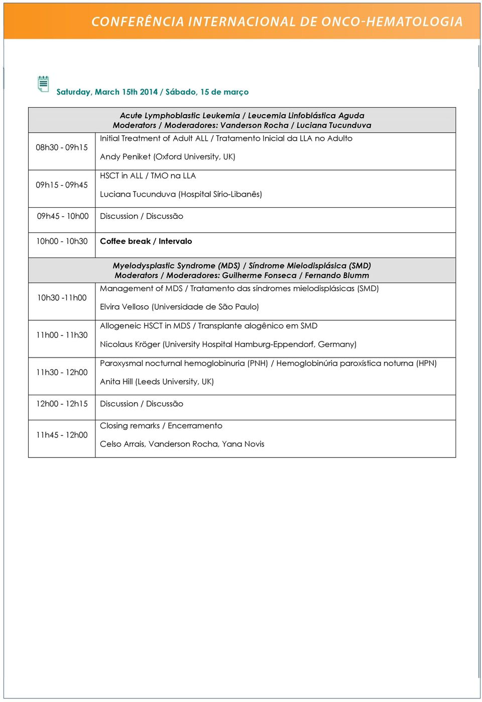 10h30-11h00 11h45-12h00 Myelodysplastic Syndrome (MDS) / Síndrome Mielodisplásica (SMD) Moderators / Moderadores: Guilherme Fonseca / Fernando Blumm Management of MDS / Tratamento das síndromes