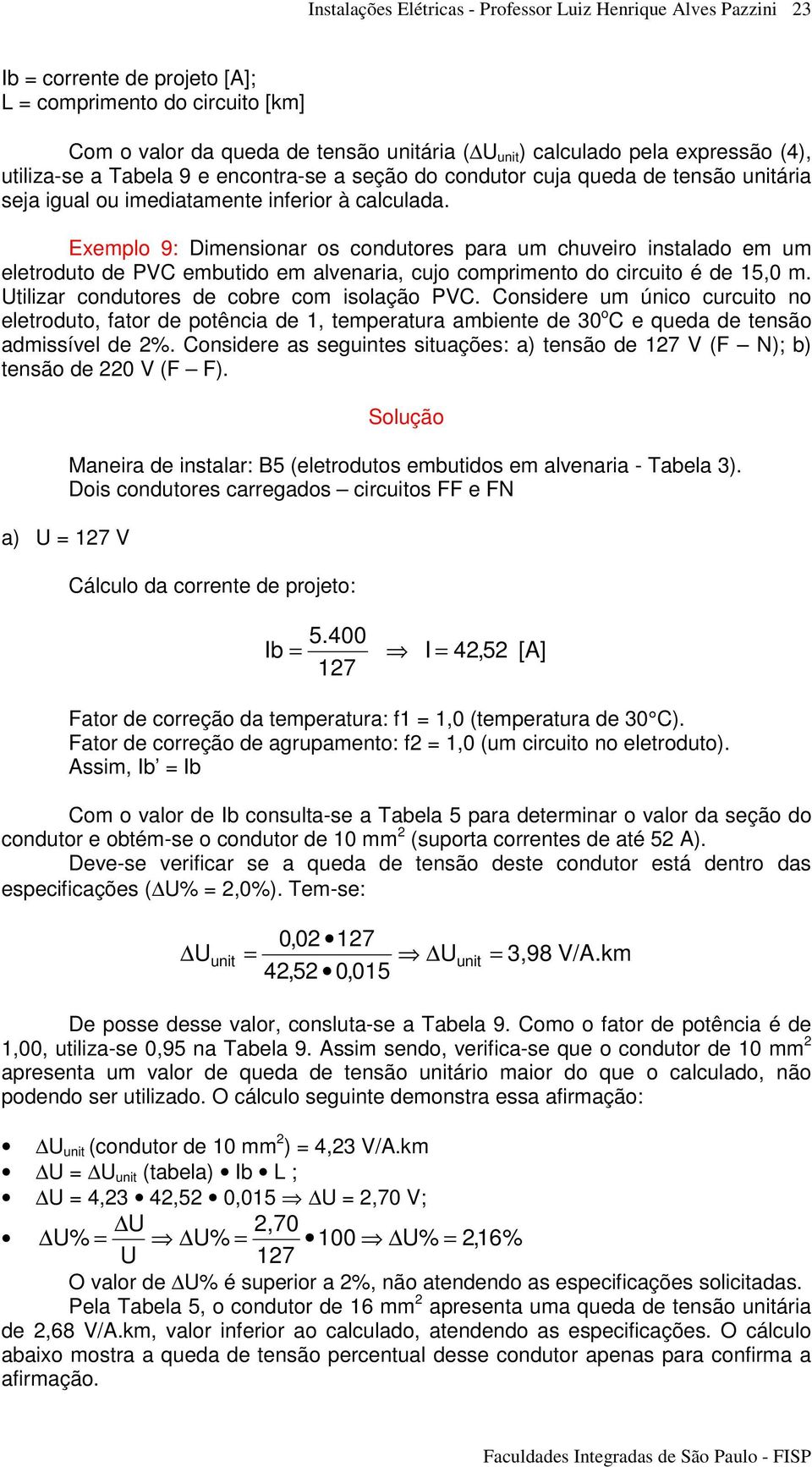 Exemplo 9: Dimensionar os condutores para um chuveiro instalado em um eletroduto de PVC embutido em alvenaria, cujo comprimento do circuito é de 15,0 m. Utilizar condutores de cobre com isolação PVC.