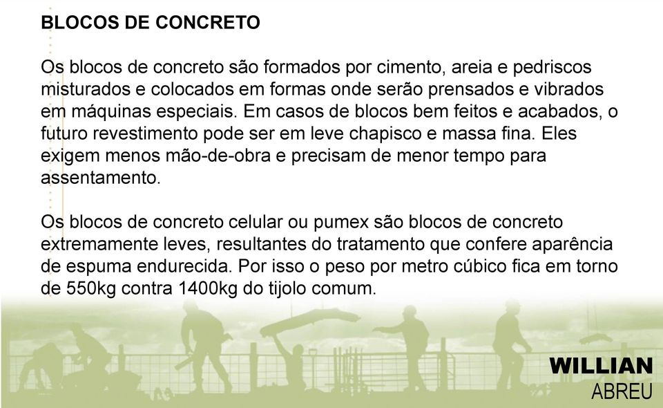 Eles exigem menos mão-de-obra e precisam de menor tempo para assentamento.