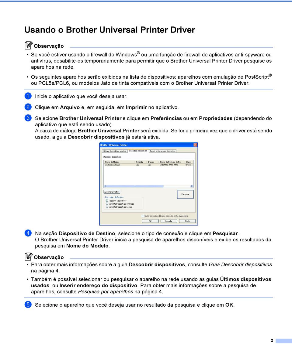 Os seguintes aparelhos serão exibidos na lista de dispositivos: aparelhos com emulação de PostScript ou PCL5e/PCL6, ou modelos Jato de tinta compatíveis com o Brother Universal Printer Driver.