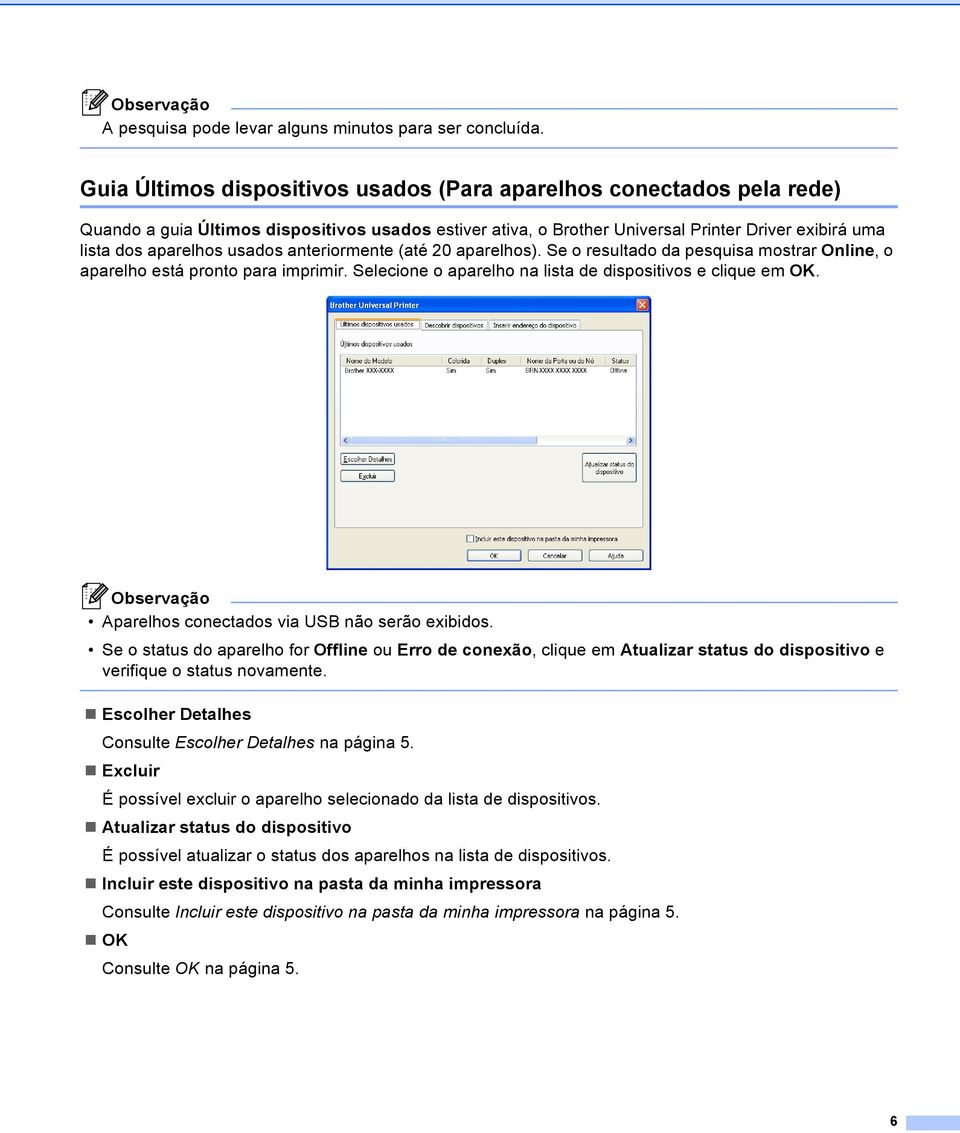 usados anteriormente (até 20 aparelhos). Se o resultado da pesquisa mostrar Online, o aparelho está pronto para imprimir. Selecione o aparelho na lista de dispositivos e clique em OK.