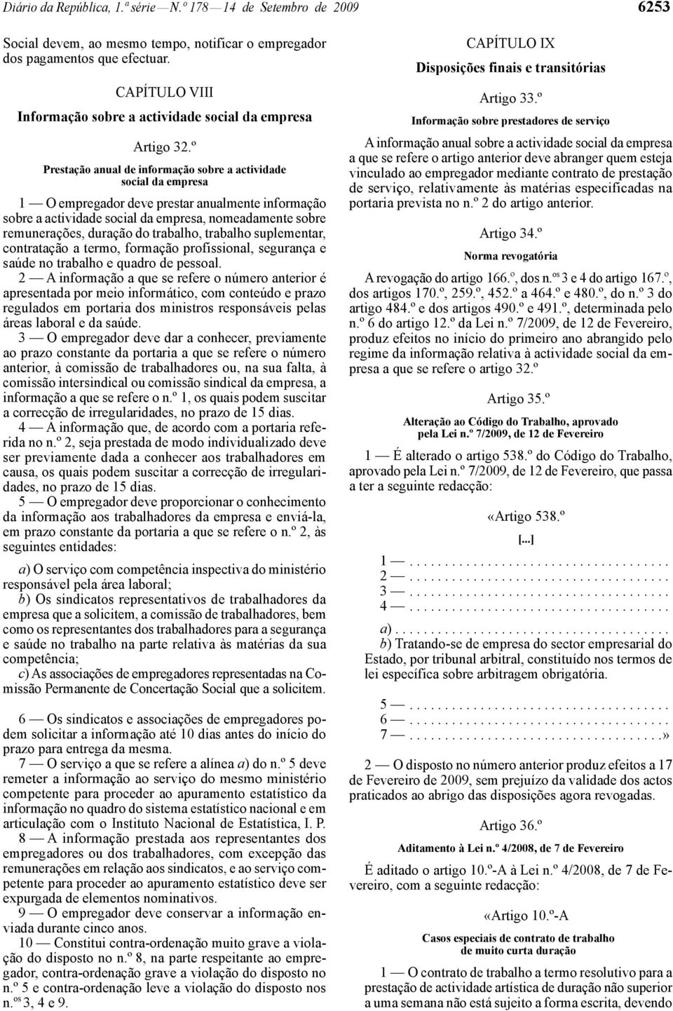 º Prestação anual de informação sobre a actividade social da empresa 1 O empregador deve prestar anualmente informação sobre a actividade social da empresa, nomeadamente sobre remunerações, duração