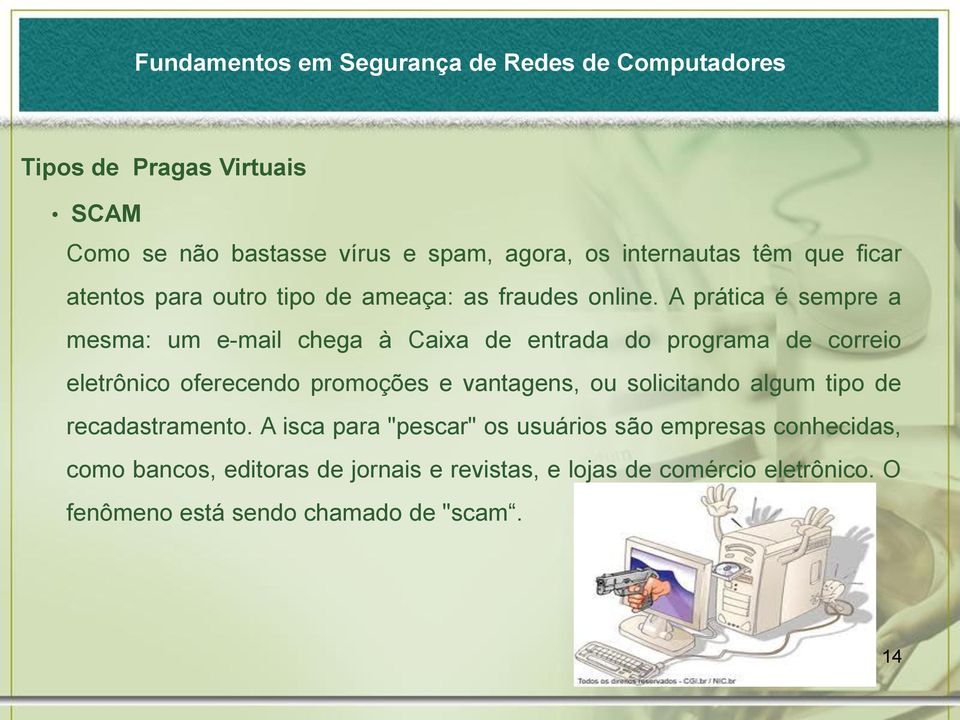 A prática é sempre a mesma: um e-mail chega à Caixa de entrada do programa de correio eletrônico oferecendo promoções e