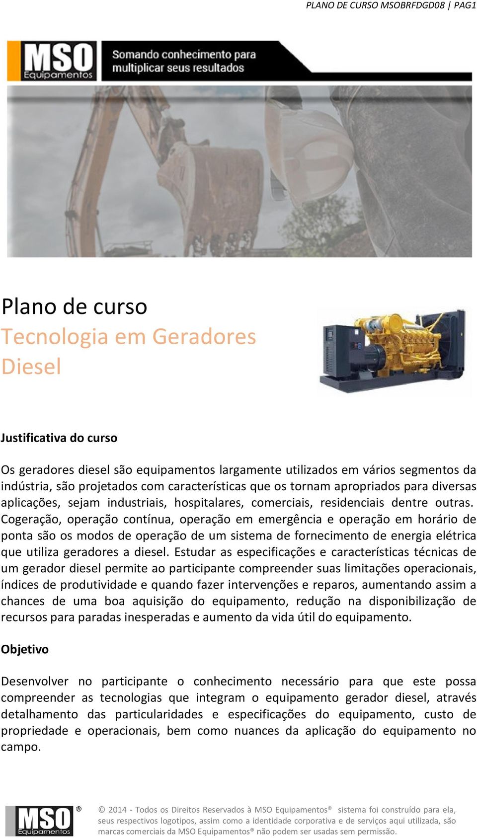 Cogeração, operação contínua, operação em emergência e operação em horário de ponta são os modos de operação de um sistema de fornecimento de energia elétrica que utiliza geradores a diesel.