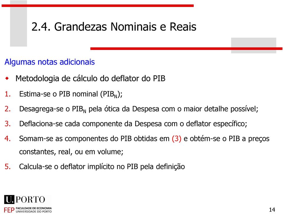 Desagrega-se o IB N pela óca da Despesa com o maor dealhe possível; 3.