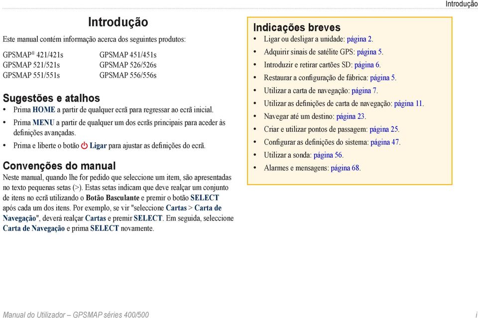 Prima e liberte o botão Ligar para ajustar as definições do ecrã. Convenções do manual Neste manual, quando lhe for pedido que seleccione um item, são apresentadas no texto pequenas setas (>).