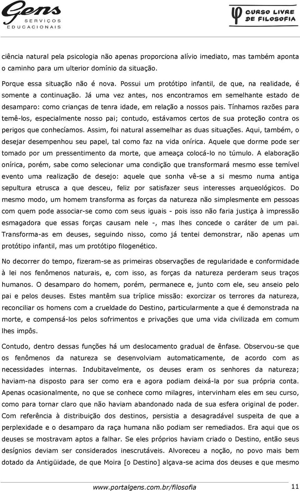 Já uma vez antes, nos encontramos em semelhante estado de desamparo: como crianças de tenra idade, em relação a nossos pais.