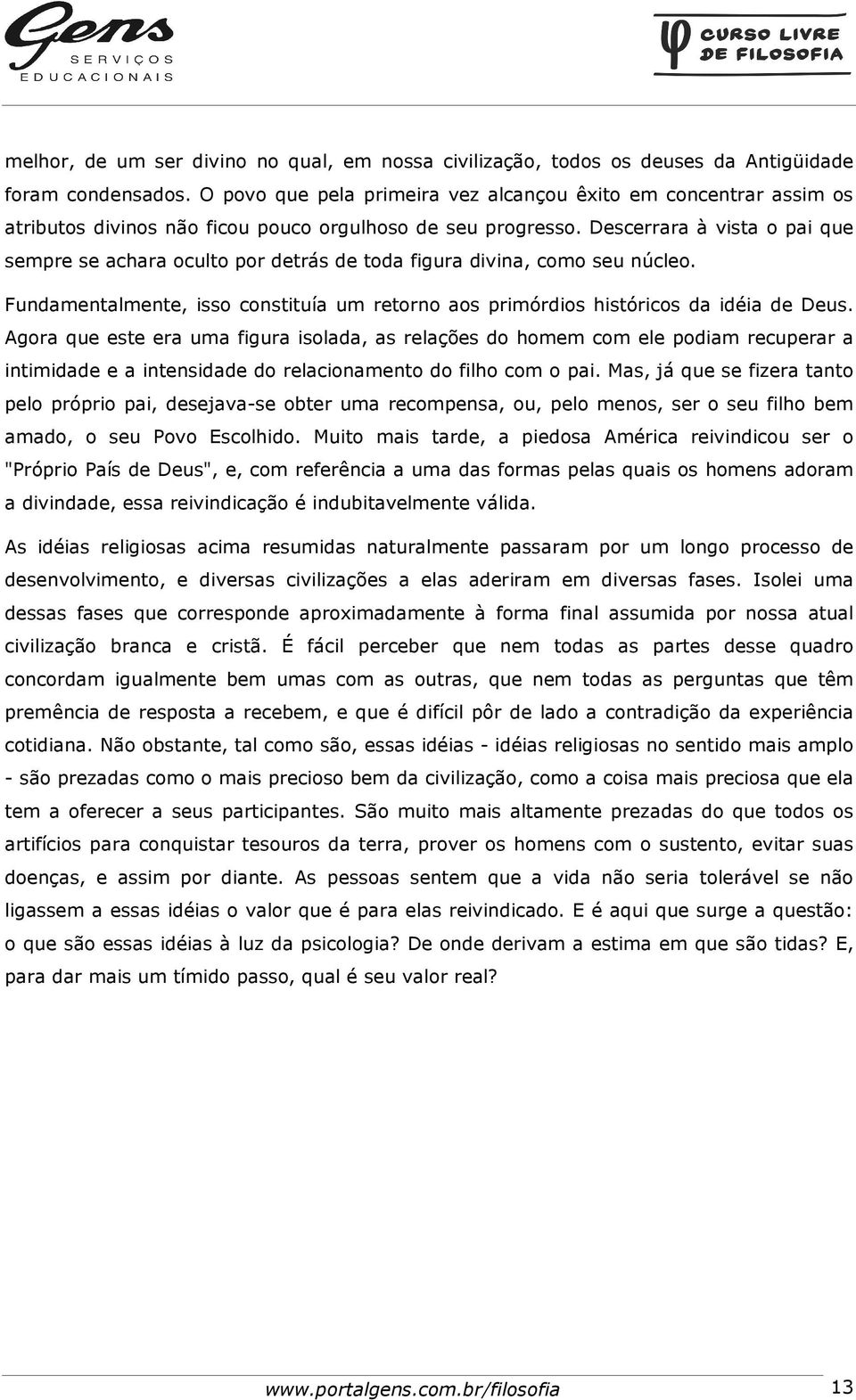 Descerrara à vista o pai que sempre se achara oculto por detrás de toda figura divina, como seu núcleo. Fundamentalmente, isso constituía um retorno aos primórdios históricos da idéia de Deus.