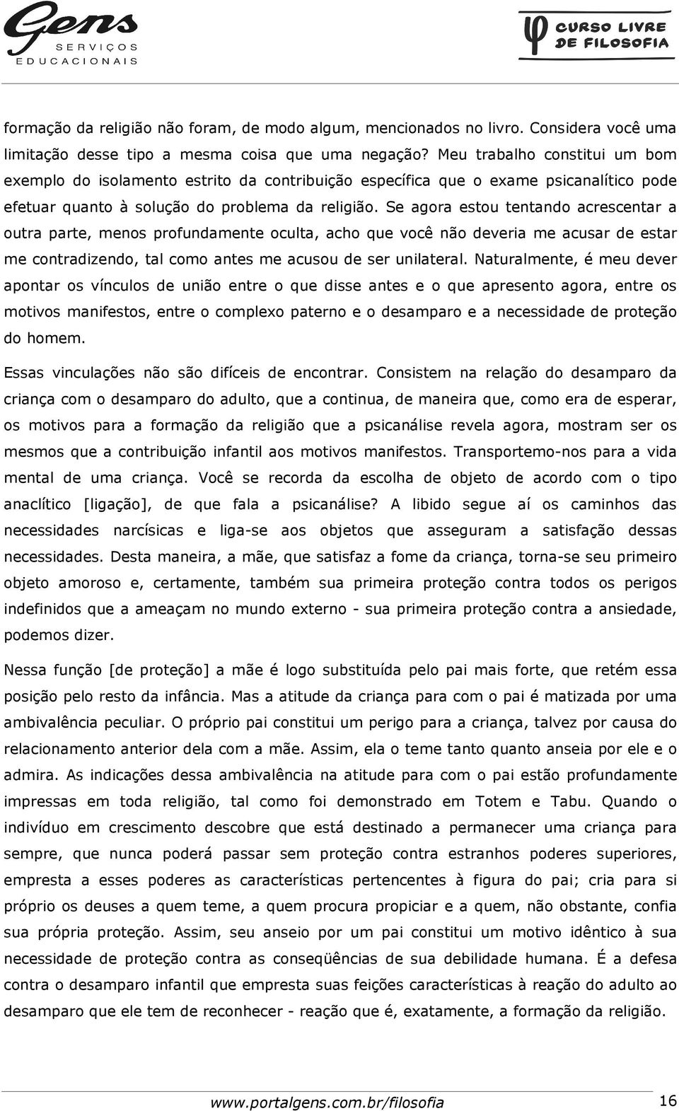 Se agora estou tentando acrescentar a outra parte, menos profundamente oculta, acho que você não deveria me acusar de estar me contradizendo, tal como antes me acusou de ser unilateral.