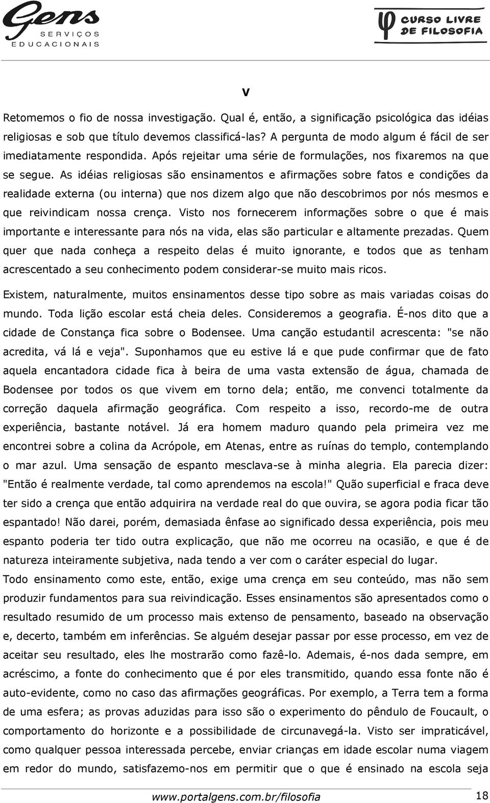 As idéias religiosas são ensinamentos e afirmações sobre fatos e condições da realidade externa (ou interna) que nos dizem algo que não descobrimos por nós mesmos e que reivindicam nossa crença.