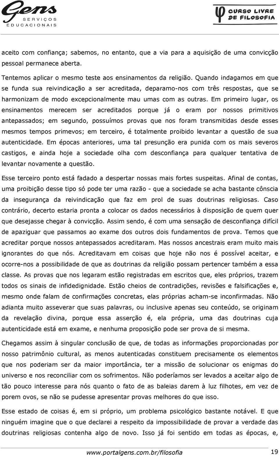 Em primeiro lugar, os ensinamentos merecem ser acreditados porque já o eram por nossos primitivos antepassados; em segundo, possuímos provas que nos foram transmitidas desde esses mesmos tempos