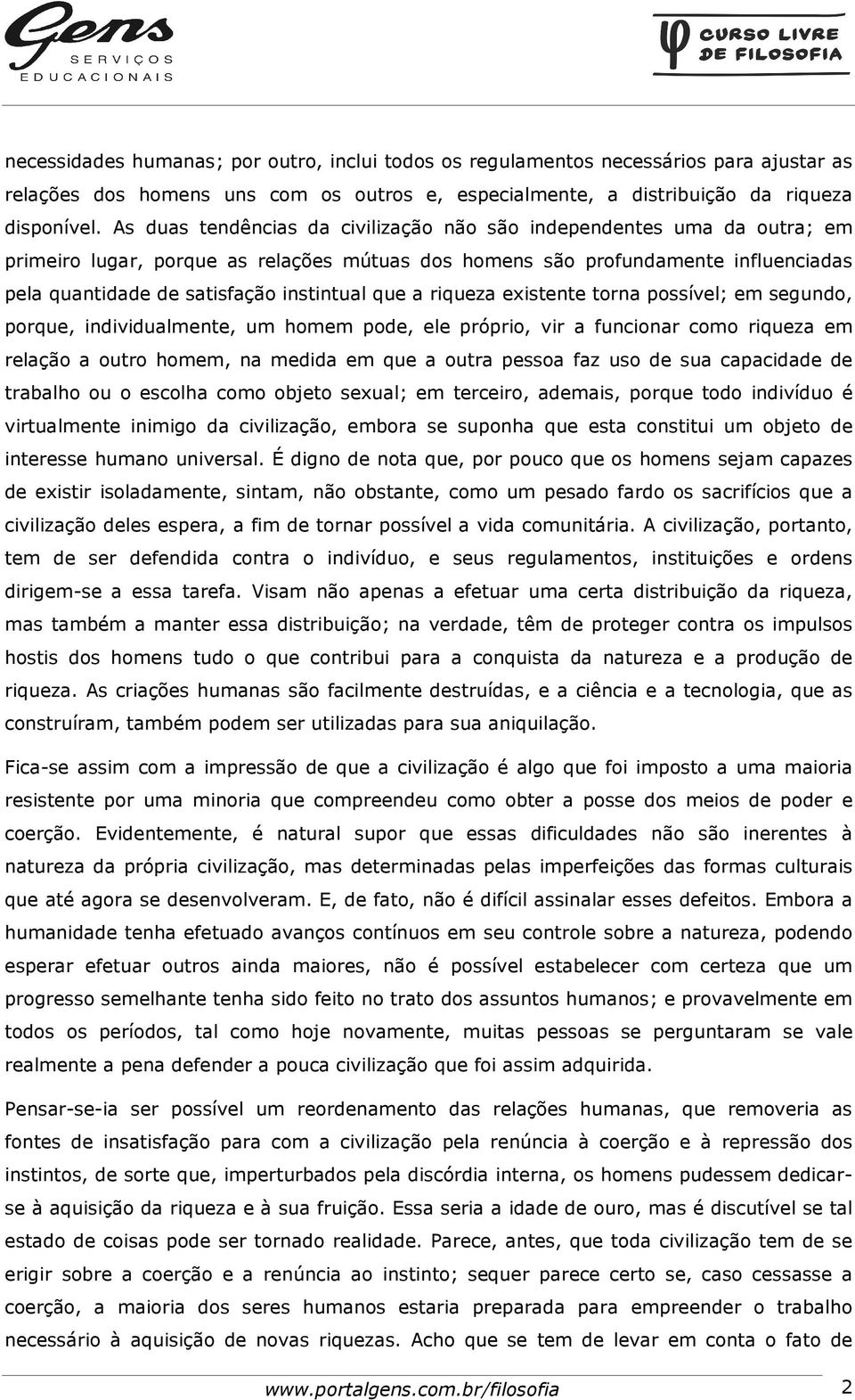 que a riqueza existente torna possível; em segundo, porque, individualmente, um homem pode, ele próprio, vir a funcionar como riqueza em relação a outro homem, na medida em que a outra pessoa faz uso