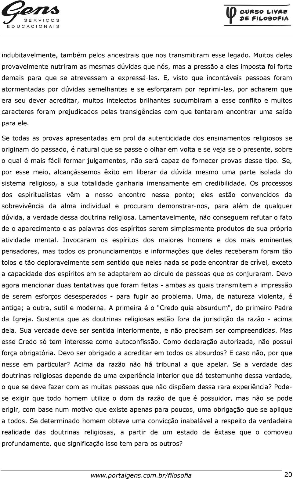 E, visto que incontáveis pessoas foram atormentadas por dúvidas semelhantes e se esforçaram por reprimi-las, por acharem que era seu dever acreditar, muitos intelectos brilhantes sucumbiram a esse