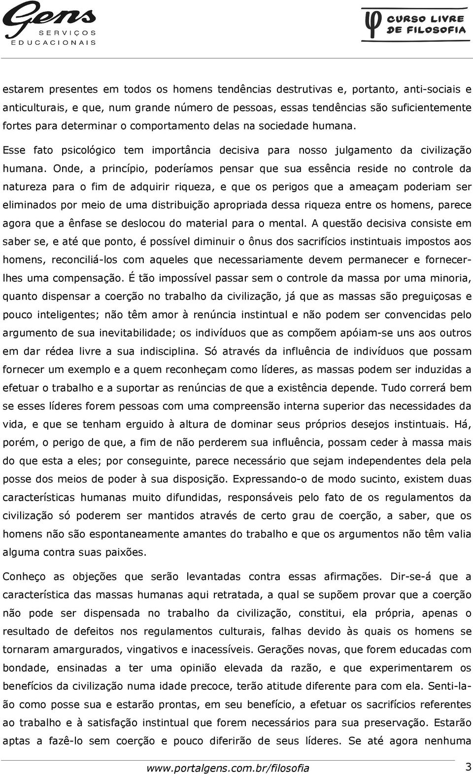 Onde, a princípio, poderíamos pensar que sua essência reside no controle da natureza para o fim de adquirir riqueza, e que os perigos que a ameaçam poderiam ser eliminados por meio de uma