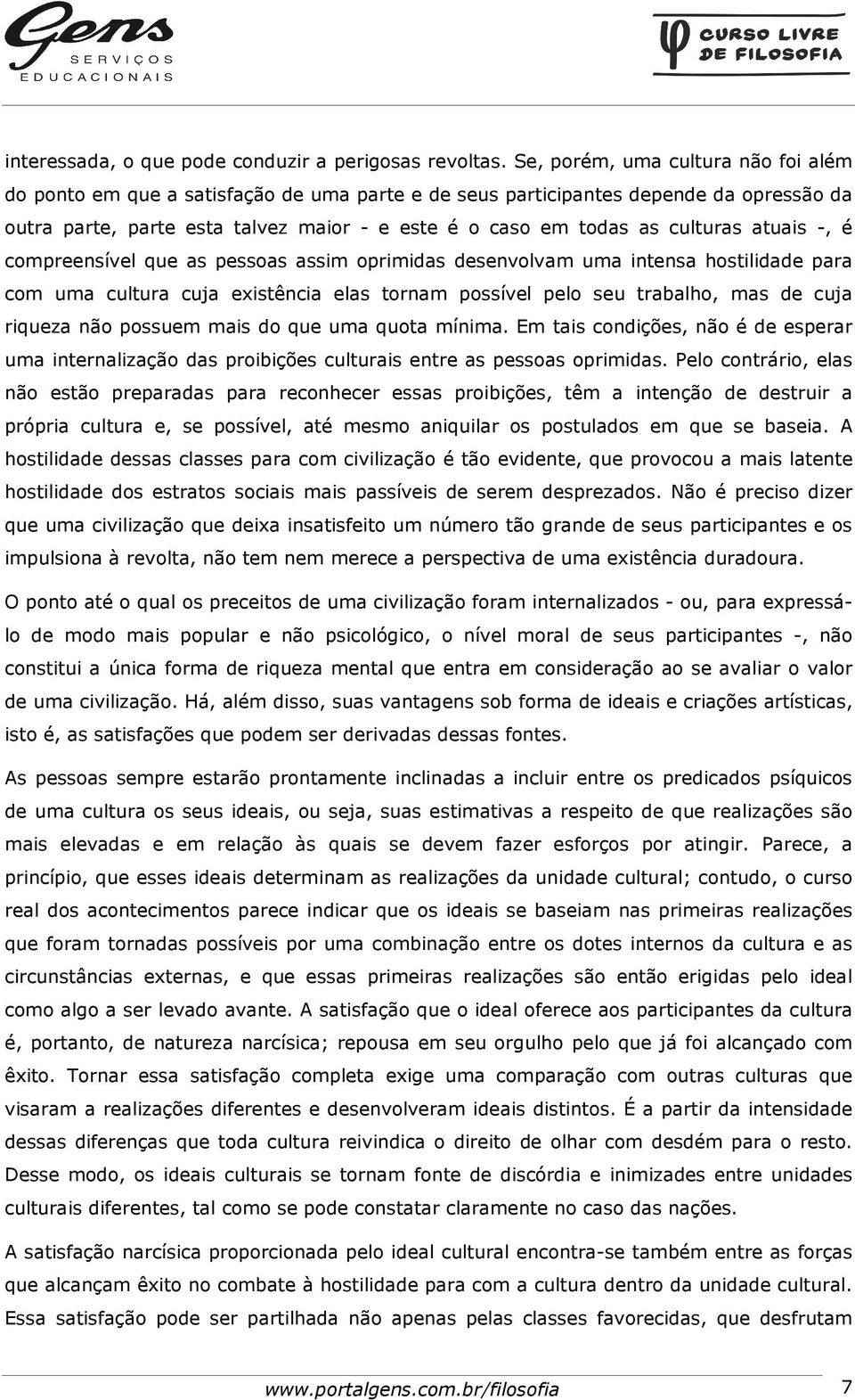 culturas atuais -, é compreensível que as pessoas assim oprimidas desenvolvam uma intensa hostilidade para com uma cultura cuja existência elas tornam possível pelo seu trabalho, mas de cuja riqueza