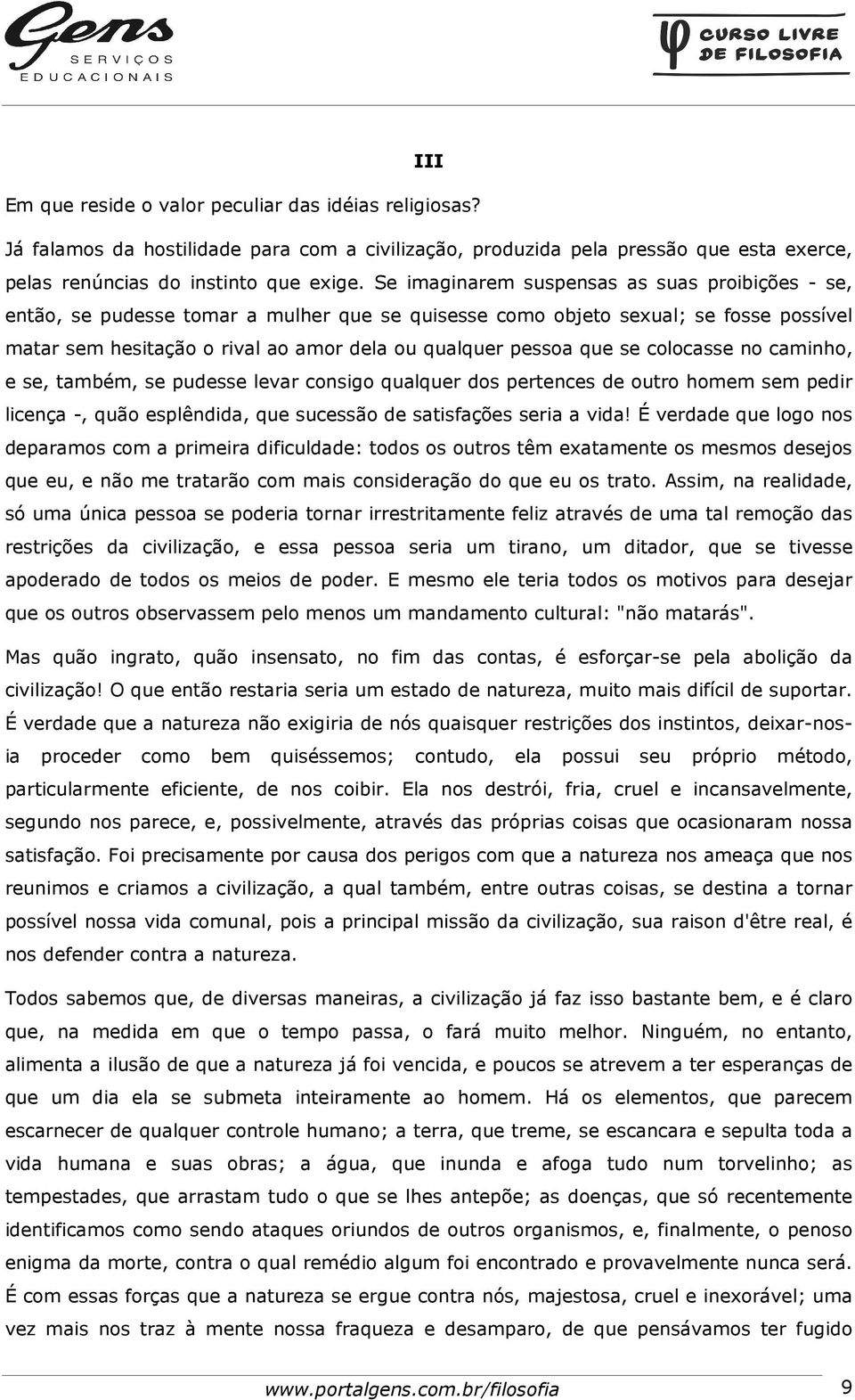 se colocasse no caminho, e se, também, se pudesse levar consigo qualquer dos pertences de outro homem sem pedir licença -, quão esplêndida, que sucessão de satisfações seria a vida!