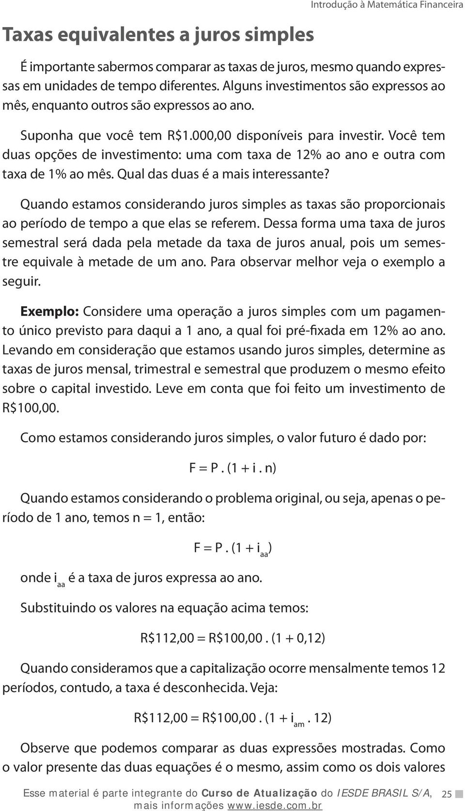 Você tem duas opções de investimento: uma com taxa de 12% ao ano e outra com taxa de 1% ao mês. Qual das duas é a mais interessante?