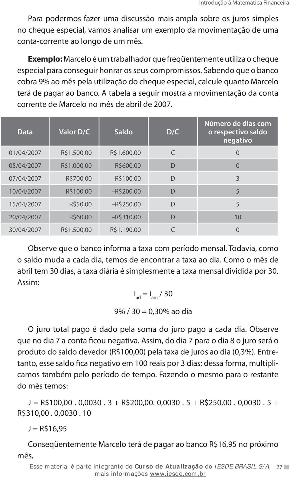 Sabendo que o banco cobra 9% ao mês pela utilização do cheque especial, calcule quanto Marcelo terá de pagar ao banco.