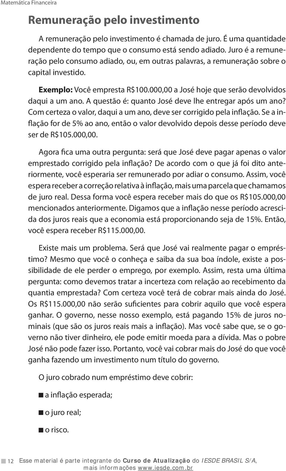 A questão é: quanto José deve lhe entregar após um ano? Com certeza o valor, daqui a um ano, deve ser corrigido pela inflação.