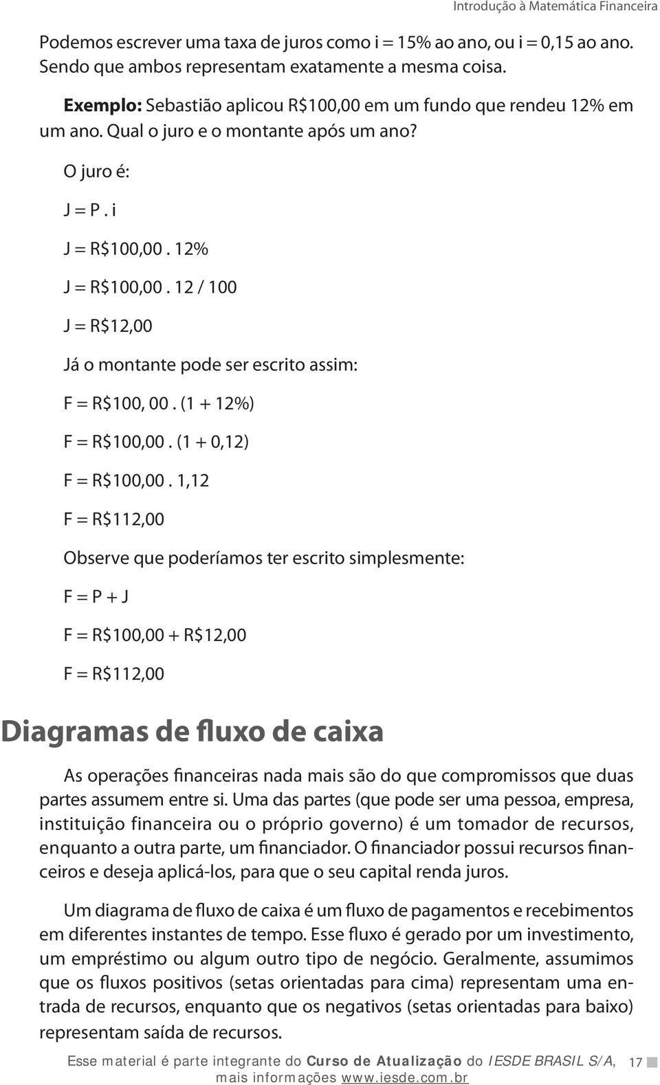 12 / 100 J = R$12,00 Já o montante pode ser escrito assim: F = R$100, 00. (1 + 12%) F = R$100,00. (1 + 0,12) F = R$100,00.