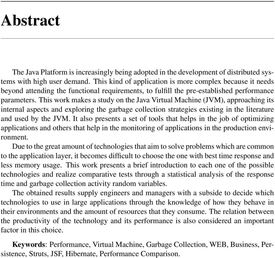 This work makes a study on the Java Virtual Machine (JVM), approaching its internal aspects and exploring the garbage collection strategies existing in the literature and used by the JVM.