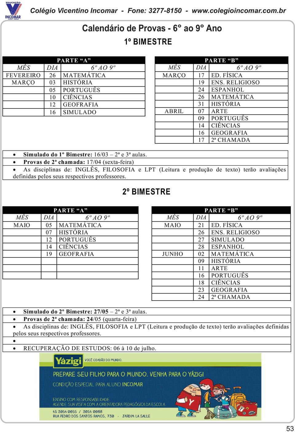 Provas de 2ª chamada: 17/04 (sexta-feira) As disciplinas de: INGLÊS, FILOSOFIA e LPT (Leitura e produção de texto) terão avaliações definidas pelos seus respectivos professores.