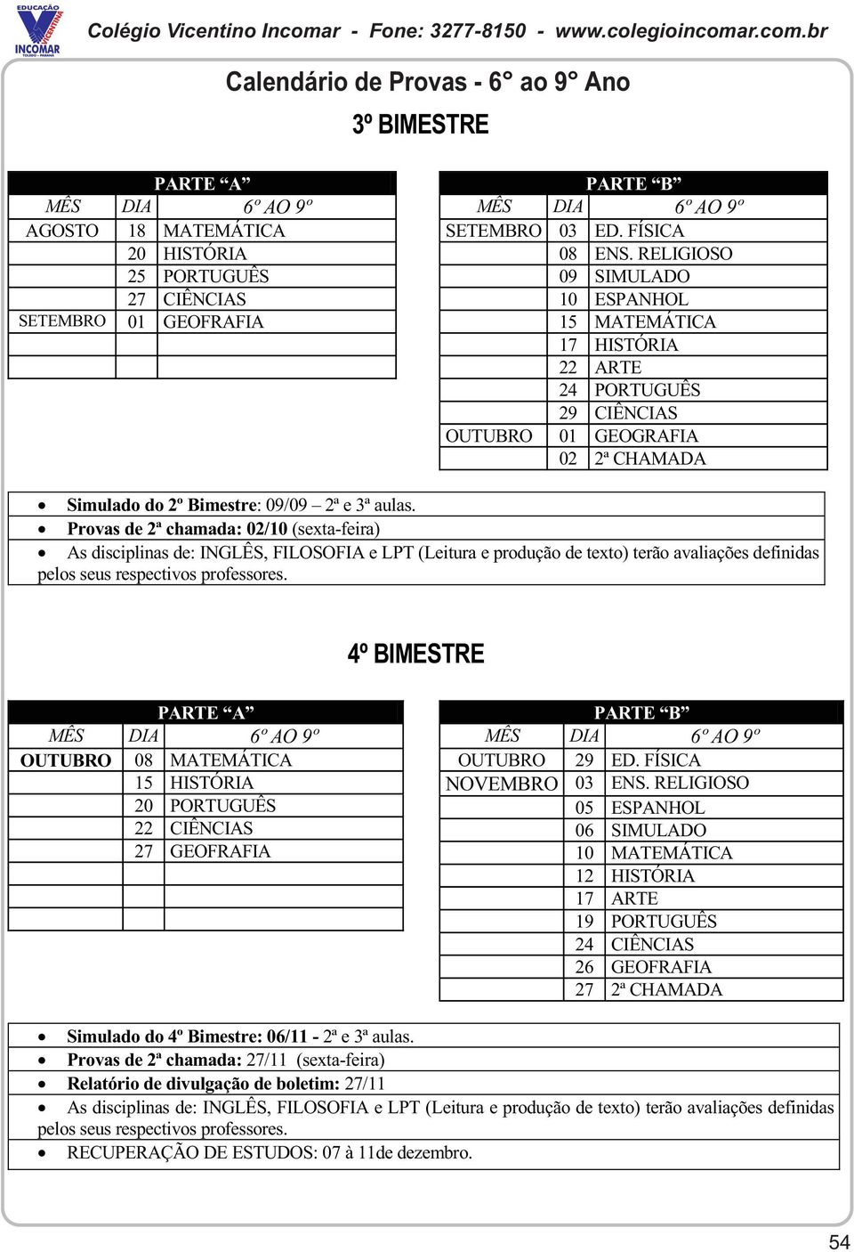 Provas de 2ª chamada: 02/10 (sexta-feira) As disciplinas de: INGLÊS, FILOSOFIA e LPT (Leitura e produção de texto) terão avaliações definidas pelos seus respectivos professores.