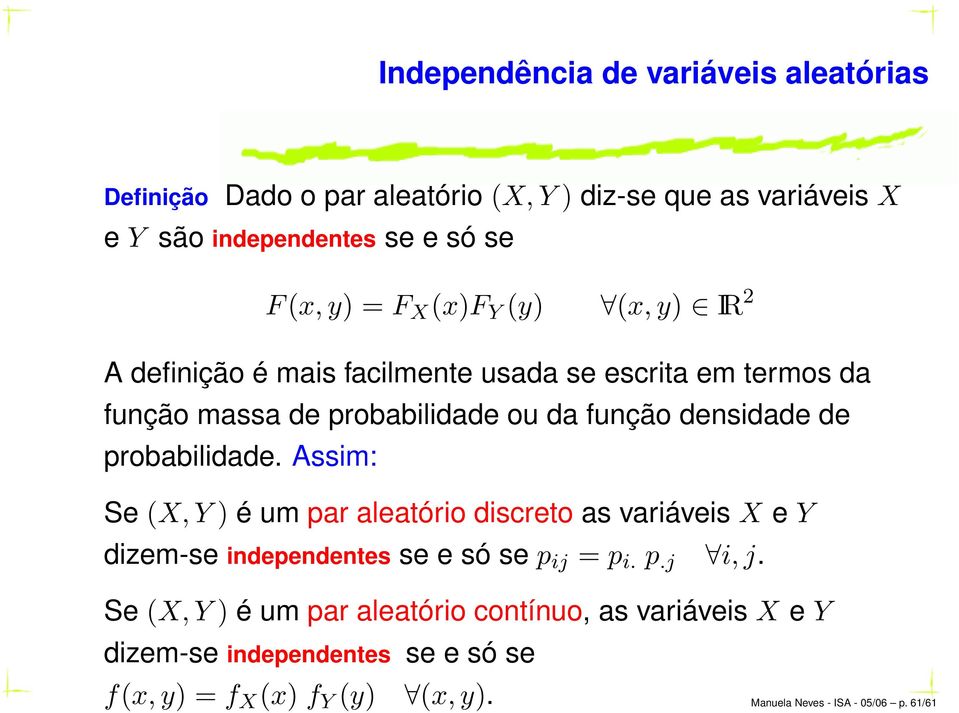 probabilidade. Assim: Se (X,Y ) é um par aleatório discreto as variáveis X e Y dizem-se independentes se e só se p ij = p i. p.j i,j.