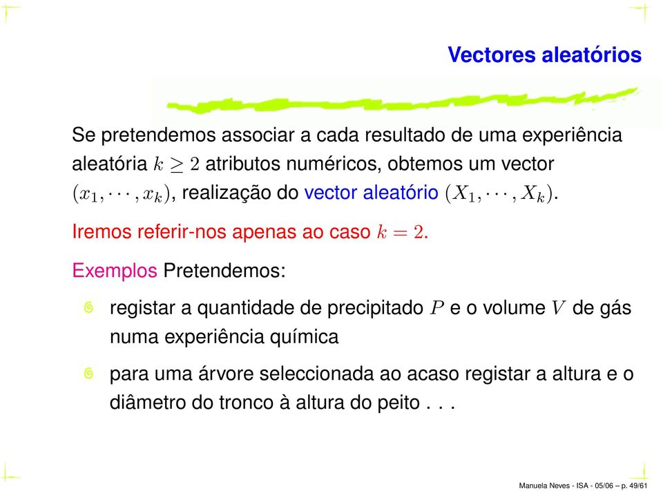 Exemplos Pretendemos: registar a quantidade de precipitado P e o volume V de gás numa experiência química para uma