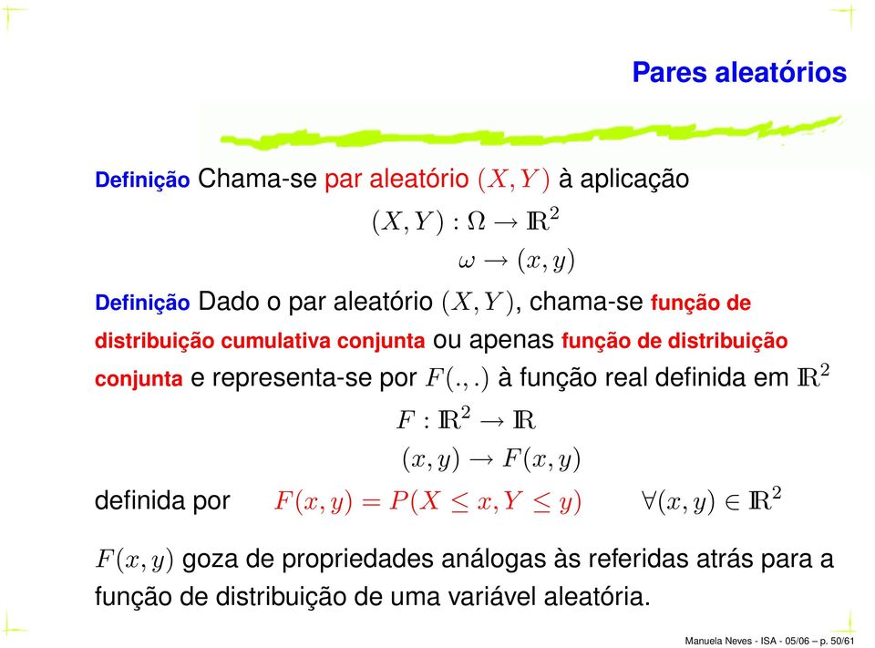 ,.) à função real definida em IR 2 F : IR 2 IR (x,y) F(x,y) definida por F(x,y) = P(X x,y y) (x,y) IR 2 F(x,y) goza de