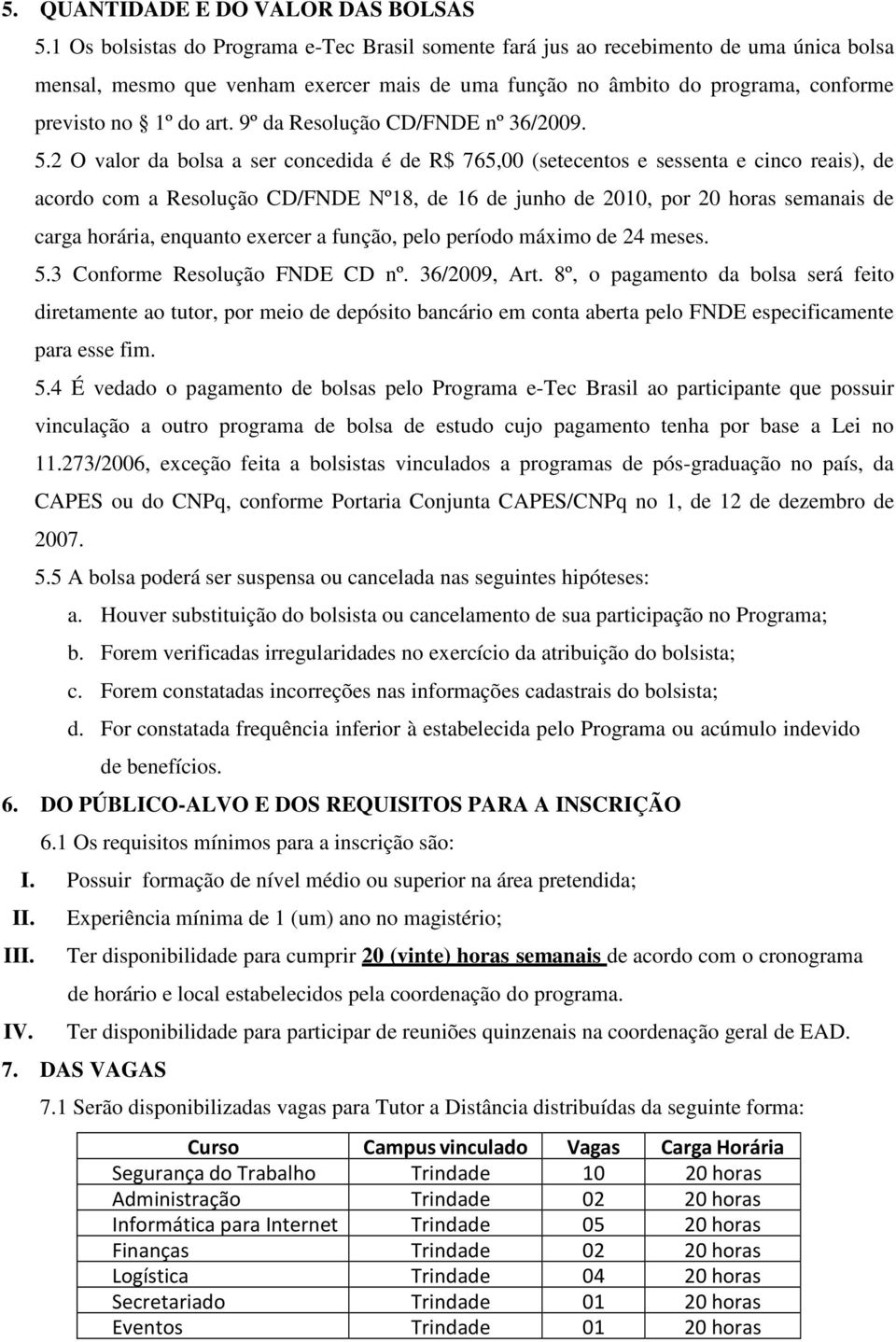 9º da Resolução CD/FNDE nº 36/2009. 5.