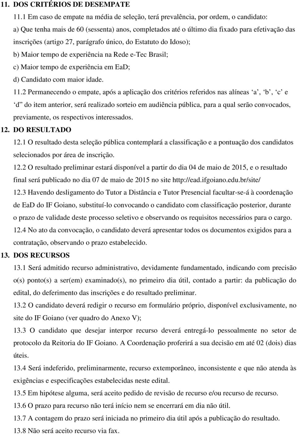 27, parágrafo único, do Estatuto do Idoso); b) Maior tempo de experiência na Rede e-tec Brasil; c) Maior tempo de experiência em EaD; d) Candidato com maior idade. 11.