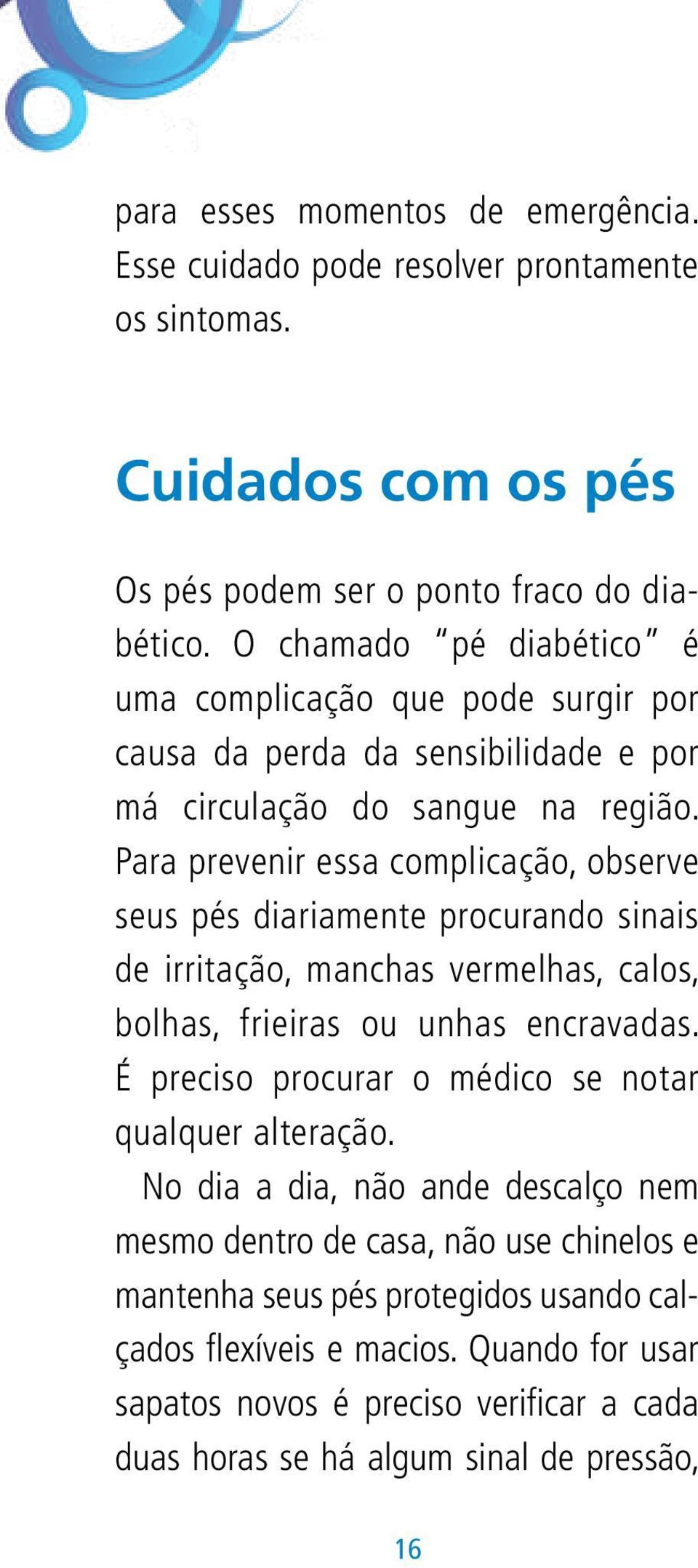 Para prevenir essa complicação, observe seus pés diariamente procurando sinais de irritação, manchas vermelhas, calos, bolhas, frieiras ou unhas encravadas.