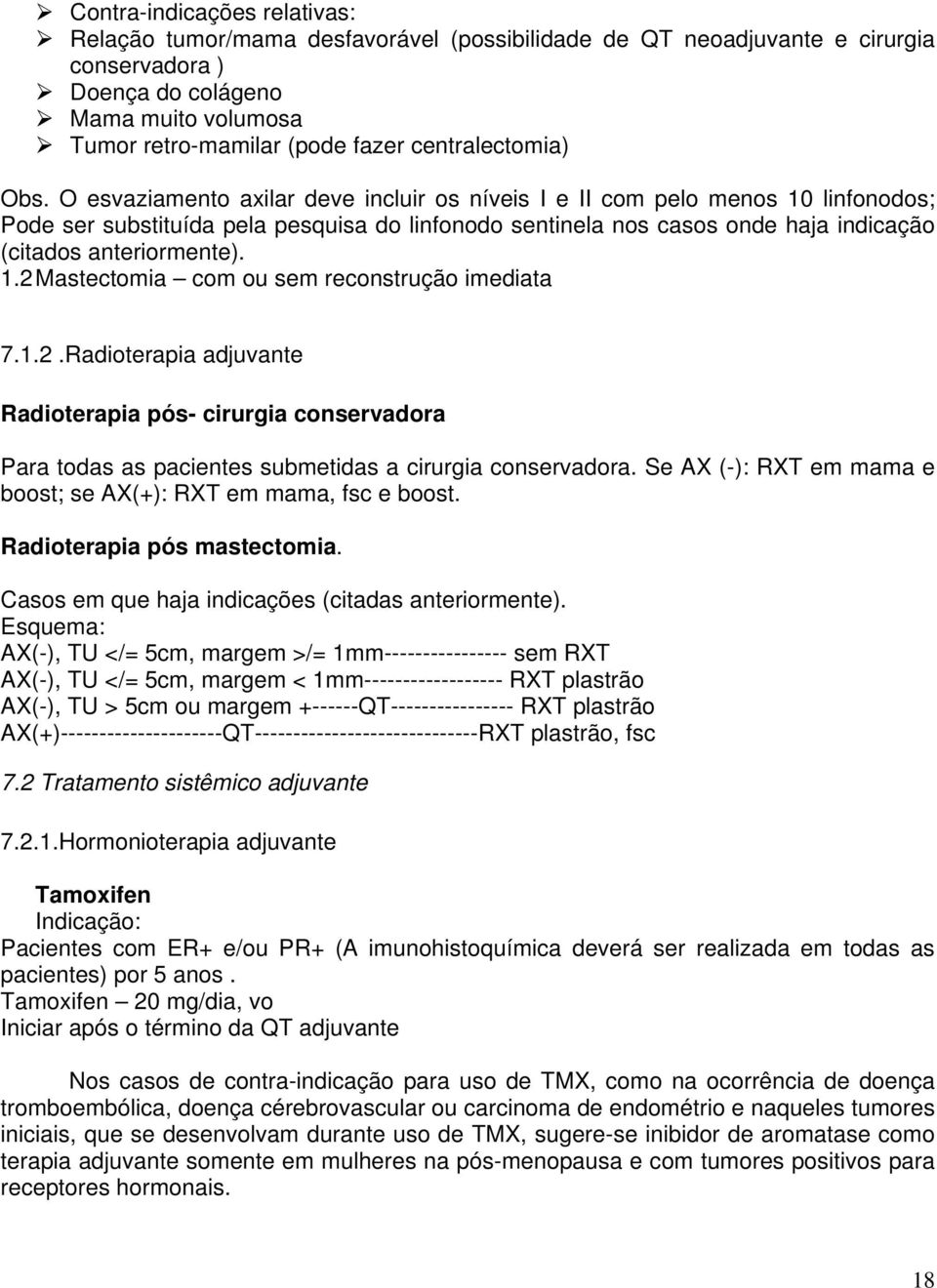 O esvaziamento axilar deve incluir os níveis I e II com pelo menos 10 linfonodos; Pode ser substituída pela pesquisa do linfonodo sentinela nos casos onde haja indicação (citados anteriormente). 1.2 Mastectomia com ou sem reconstrução imediata 7.