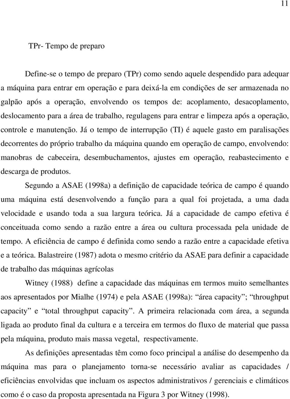 Já o tempo de interrupção (TI) é aquele gasto em paralisações decorrentes do próprio trabalho da máquina quando em operação de campo, envolvendo: manobras de cabeceira, desembuchamentos, ajustes em