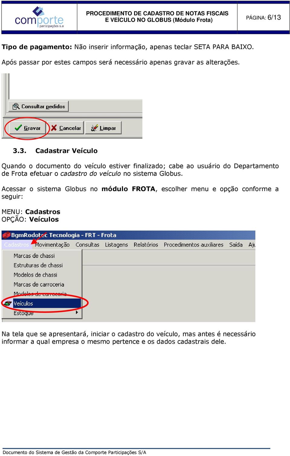 3. Cadastrar Veículo Quando o documento do veículo estiver finalizado; cabe ao usuário do Departamento de Frota efetuar o cadastro do veículo no