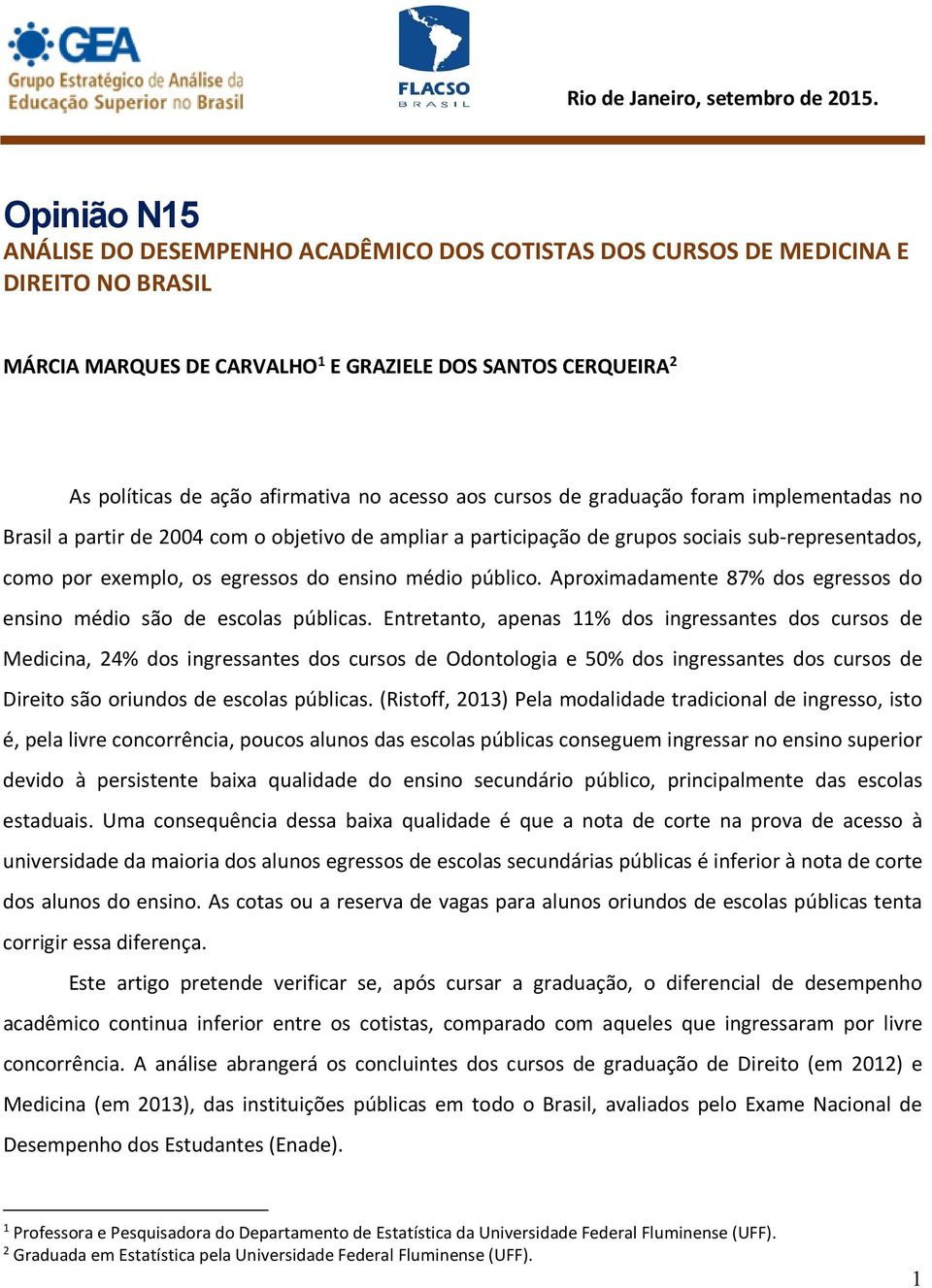 médio público. Aproximadamente 87% dos egressos do ensino médio são de escolas públicas.