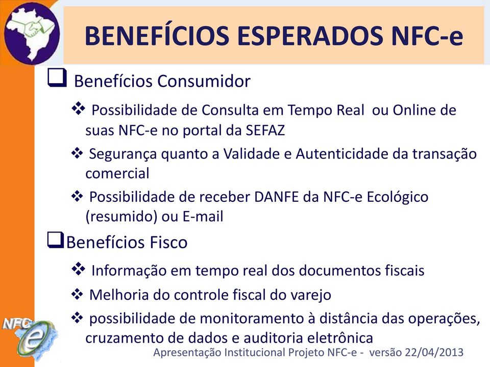 NFC-e Ecológico (resumido) ou E-mail Benefícios Fisco Informação em tempo real dos documentos fiscais Melhoria do