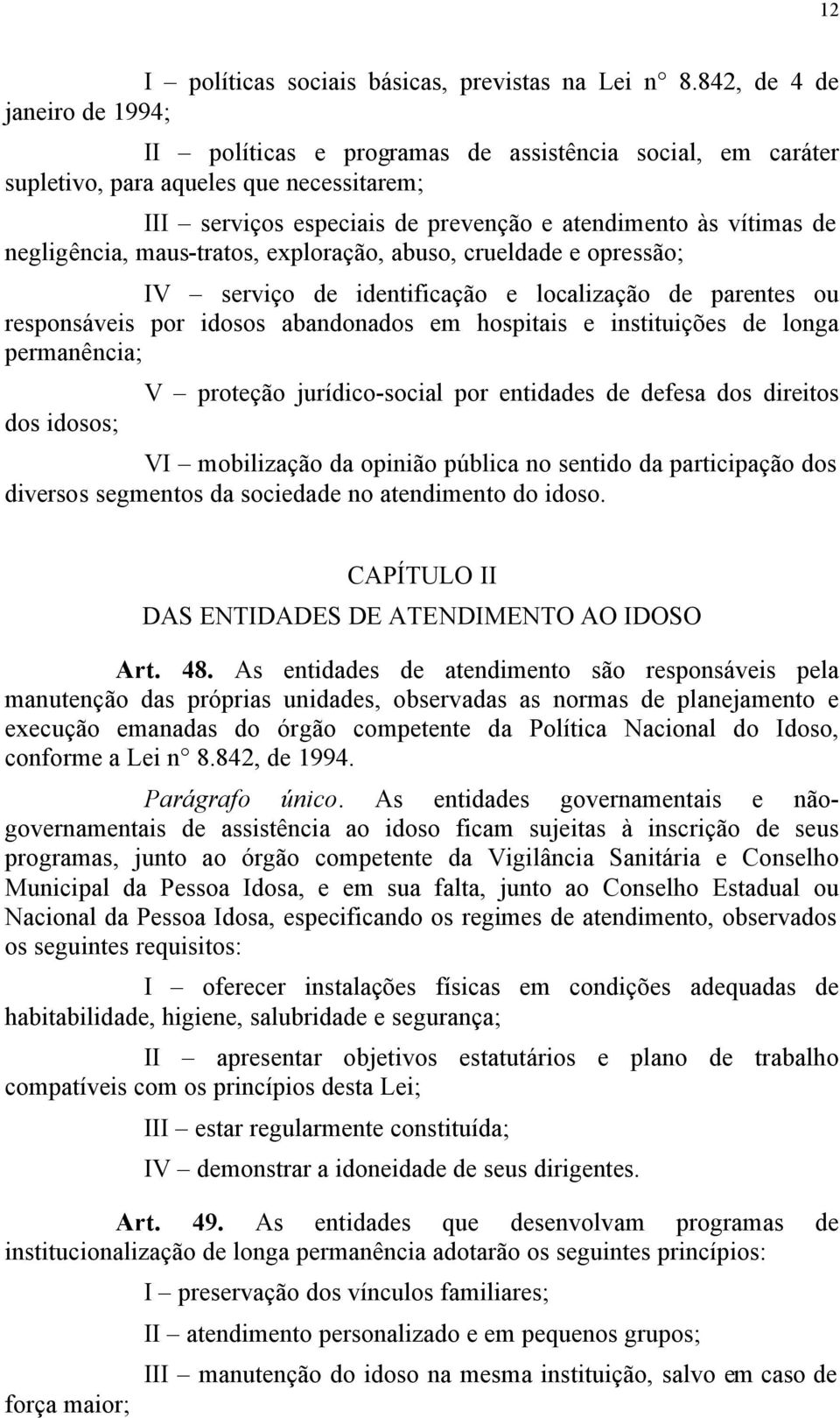 negligência, maus-tratos, exploração, abuso, crueldade e opressão; IV serviço de identificação e localização de parentes ou responsáveis por idosos abandonados em hospitais e instituições de longa