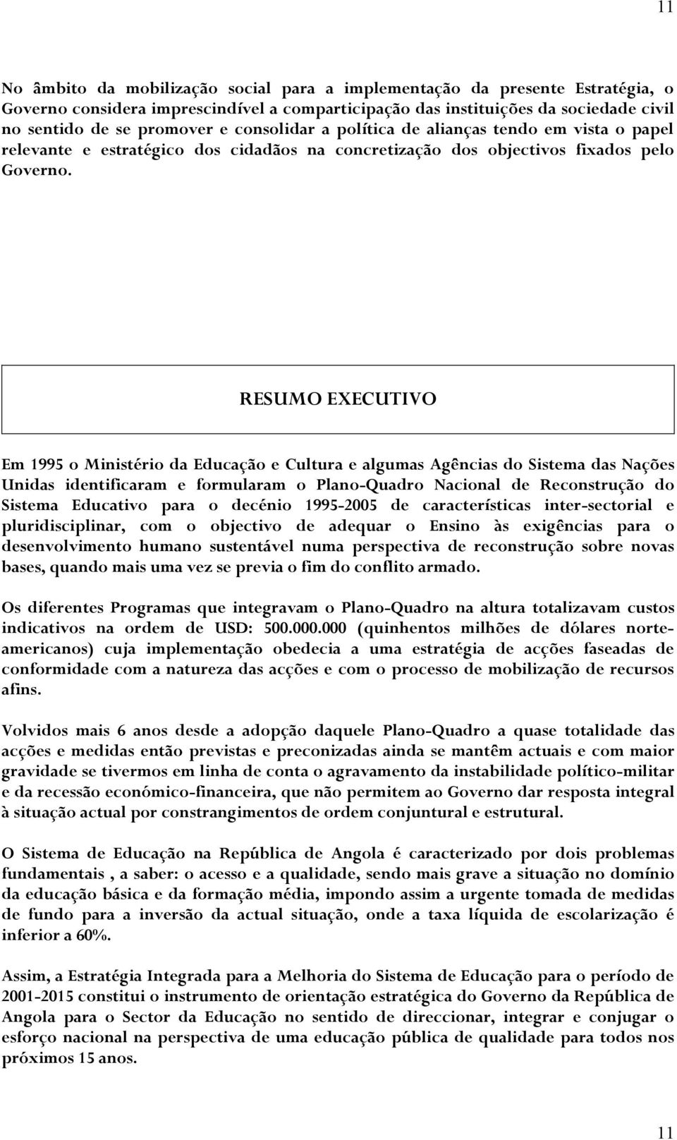 RESUMO EXECUTIVO Em 1995 o Ministério da Educação e Cultura e algumas Agências do Sistema das Nações Unidas identificaram e formularam o Plano-Quadro Nacional de Reconstrução do Sistema Educativo